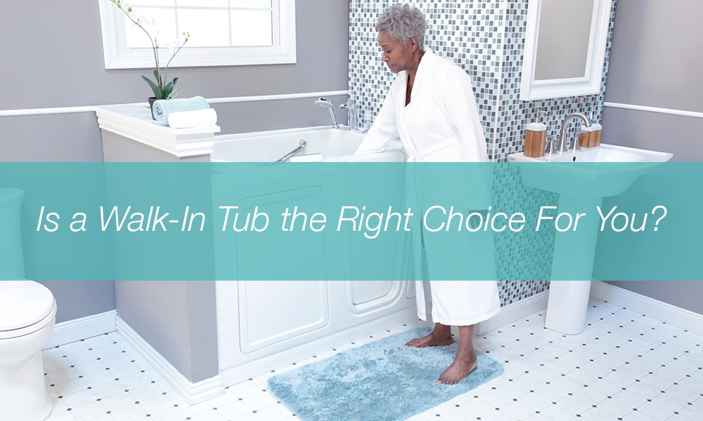 Is a Walk-In Bathtub the right choice for you?