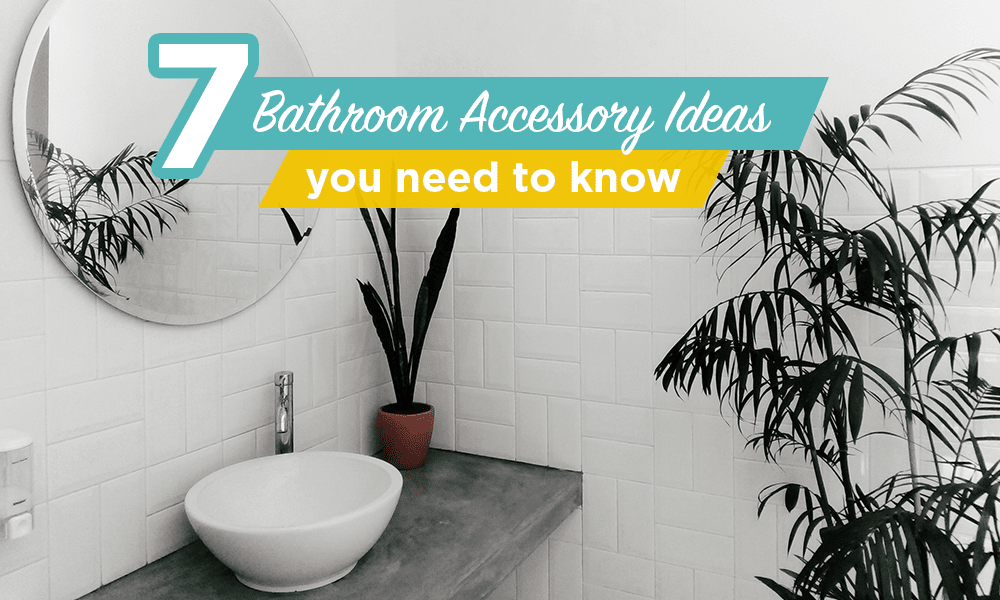 7 Bathroom Accessories Ideas You Need Now